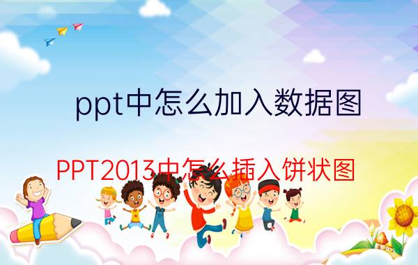 ppt中怎么加入数据图 PPT2013中怎么插入饼状图？